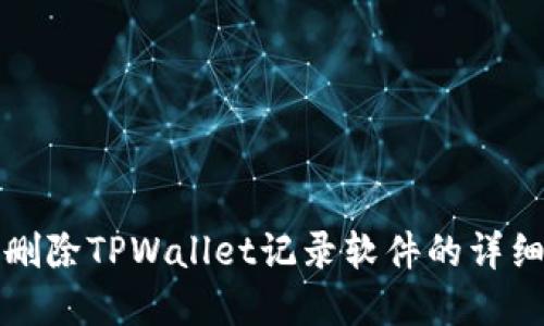 彻底删除TPWallet记录软件的详细指南