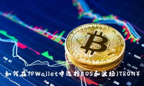 如何在TPWallet中选择EOS和波场（TRON）