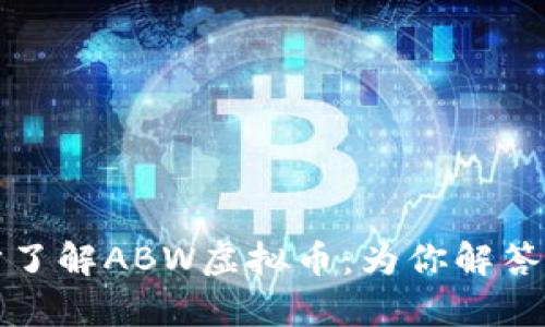 一步一步了解ABW虚拟币：为你解答所有疑问