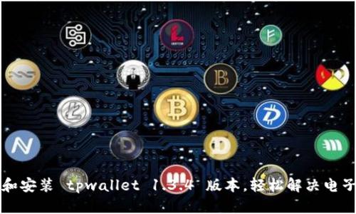 如何快速下载和安装 tpwallet 1.3.4 版本，轻松解决电子钱包使用痛点