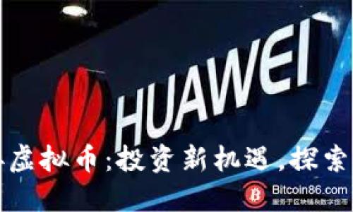 ### 公链接虚拟币：投资新机遇，探索未来数字经济