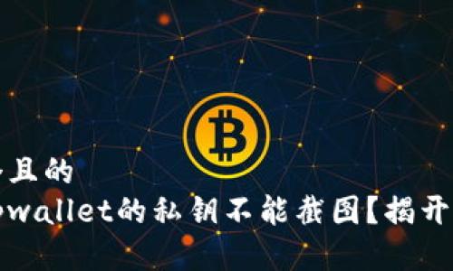 思考一个且的 
为什么tpwallet的私钥不能截图？揭开安全隐患