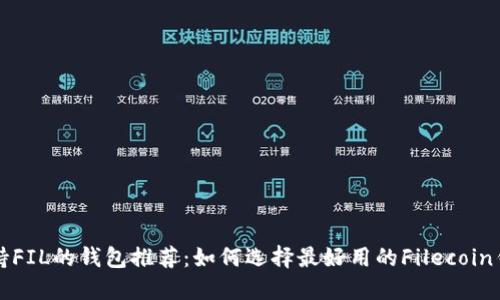 支持FIL的钱包推荐：如何选择最好用的Filecoin钱包