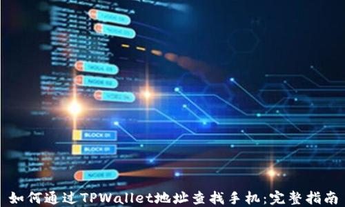 
如何通过TPWallet地址查找手机：完整指南