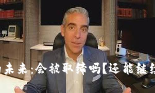 虚拟币的未来：会被取缔吗？还能继续使用吗？