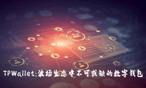 TPWallet：波场生态中不可或缺的数字钱包