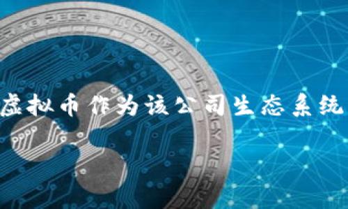hub虚拟币是由HubChain公司推出的数字资产。HubChain致力于构建一个基于区块链技术的去中心化平台，旨在为金融、物流等多个领域提供创新的解决方案。hub虚拟币作为该公司生态系统中的核心货币，主要用于平台内部的交易、服务支付以及激励机制等。通过使用hub币，用户可以享受到更低的交易费用和更高的效率，同时促进整个社区的积极参与。

如果你还有其他问题或者需要更深入的了解，请告诉我！