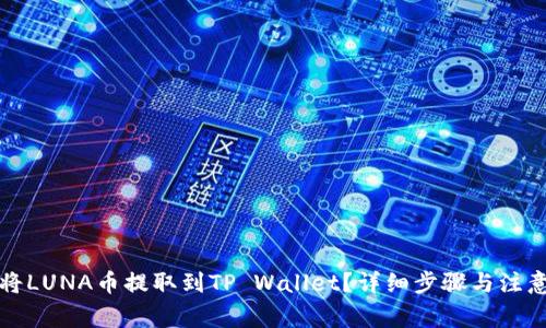 如何将LUNA币提取到TP Wallet?详细步骤与注意事项