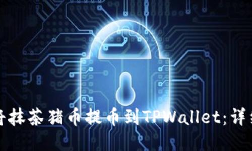 如何将抹茶猪币提币到TPWallet：详细指南