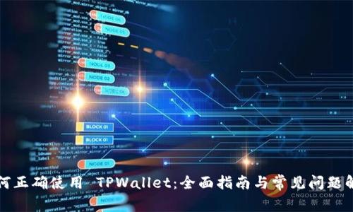 如何正确使用 TPWallet：全面指南与常见问题解答