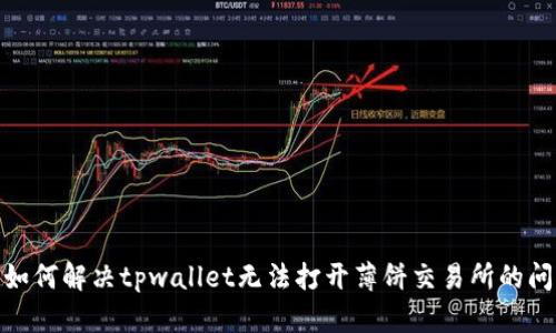 : 如何解决tpwallet无法打开薄饼交易所的问题