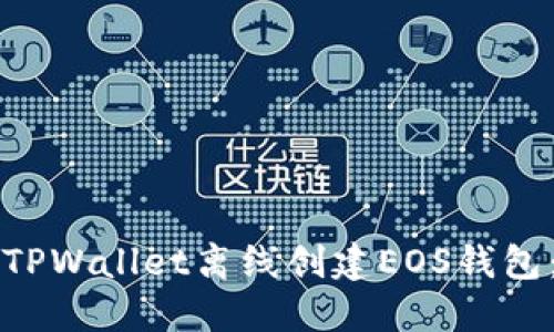 如何使用TPWallet离线创建EOS钱包：完全指南