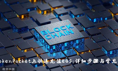 如何在TokenPocket上快速充值EOS：详细步骤与常见问题解答