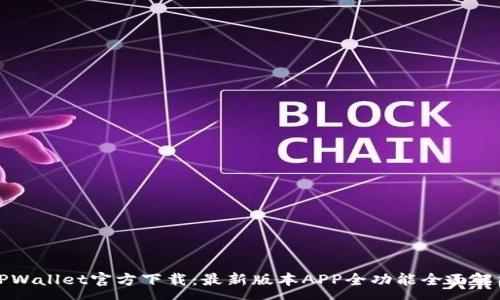 :
TPWallet官方下载:最新版本APP全功能全面解析