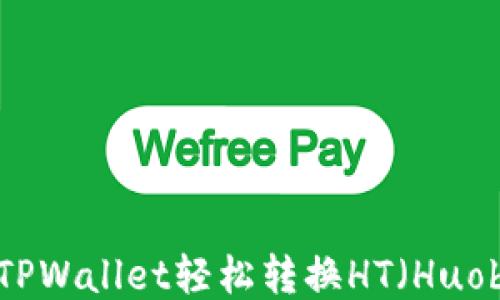 如何通过TPWallet轻松转换HT(Huobi Token)