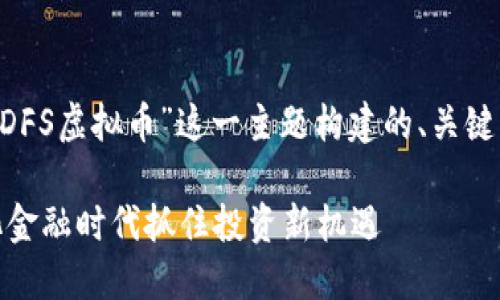 以下是根据您的要求，围绕“HDFS虚拟币”这一主题构建的、关键词、内容大纲及相关问题建议。

HDFS虚拟币：如何在去中心化金融时代抓住投资新机遇