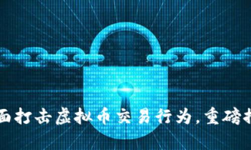 抚州全面打击虚拟币交易行为，重磅措施解析