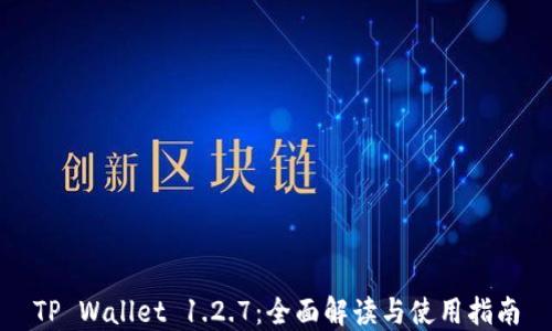 
TP Wallet 1.2.7：全面解读与使用指南