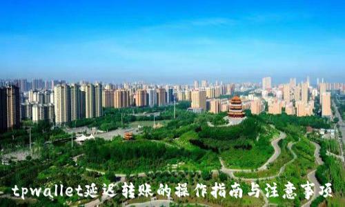   
tpwallet延迟转账的操作指南与注意事项