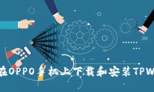 如何在OPPO手机上下载和安装TPWallet