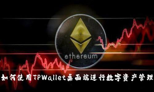 如何使用TPWallet桌面端进行数字资产管理