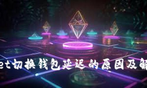 tpwallet切换钱包延迟的原因及解决方案