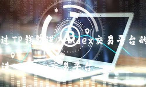这是一个关于如何通过TP钱包进入Mdex交易平台的指南，以下是的细节。

如何通过TP钱包轻松进入Mdex交易平台