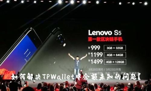 如何解决TPWallet中余额未知的问题？