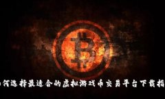 如何选择最适合的虚拟游戏币交易平台下载指南