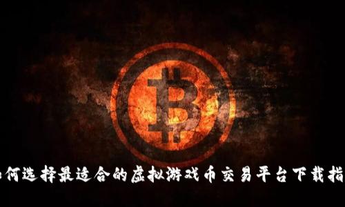 如何选择最适合的虚拟游戏币交易平台下载指南