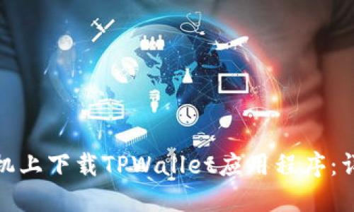 如何在苹果手机上下载TPWallet应用程序：详细步骤和攻略