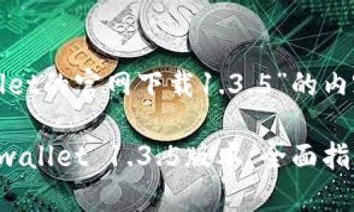 以下是关于“tpwallet的官网下载1.3.5”的内容框架和展开方案。

如何从官网下载tpwallet 1.3.5版本：全面指南