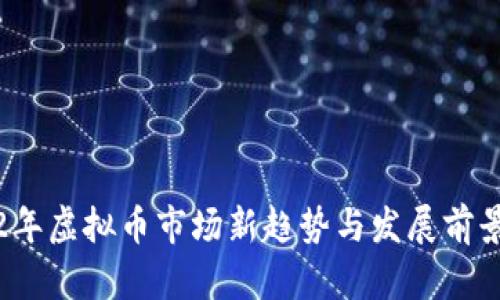 2022年虚拟币市场新趋势与发展前景分析