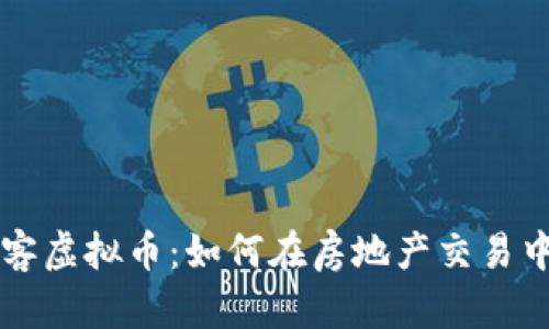 全面解析安居客虚拟币：如何在房地产交易中利用数字货币