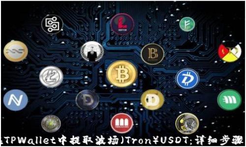 
如何在TPWallet中提取波场（Tron）USDT：详细步骤与技巧