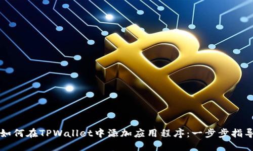 如何在TPWallet中添加应用程序：一步步指导