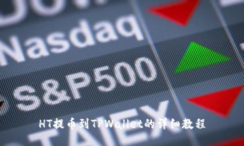 HT提币到TPWallet的详细教程