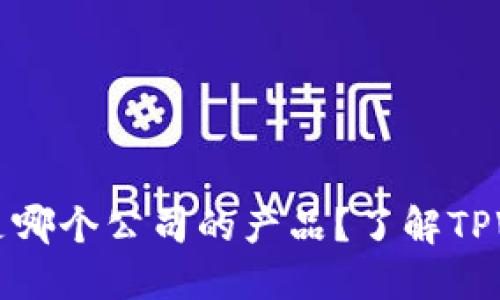  TPWallet评测：它是哪个公司的产品？了解TPWallet的优势与特点