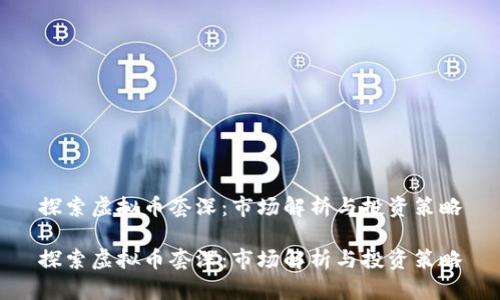 探索虚拟币套深：市场解析与投资策略

探索虚拟币套深：市场解析与投资策略